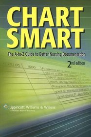 Chart Smart: The A-to-Z Guide to Better Nursing Documentation (Chartsmart: The A-To-Z Guide to Better Nursing Documentation)