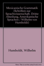 Mexicanische Grammatik (Schriften zur Sprachwissenschaft. Dritte Abteilung, Amerikanische Sprachen / Wilhelm von Humboldt) (German Edition)