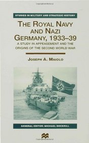 The Royal Navy and Nazi Germany, 1933-39: A Study in Appeasement and the Origins of the Second World War (Studies in Military and Strategic History)