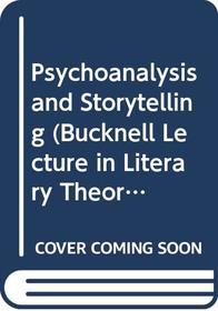 Psychoanalysis and Storytelling (Bucknell Lecture in Literary Theory, No 10)