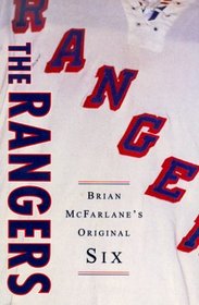 The Rangers: Brian McFarlane's Original Six (Brian Mcfarlane's Original Six Series, No 3)