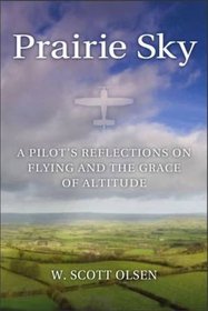 Prairie Sky: A Pilot's Reflections on Flying and the Grace of Altitude