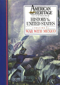 American Heritage Illustrated History of the United States Vol. 7: The War with Mexico (American Heritage Illustrated History of the United States,)