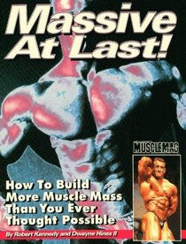 Massive At Last : How to Build More Muscle Mass Than You Ever Thought Possible