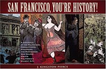 San Francisco, You're History!: A Chronicle of the Politicians, Proselytizers, Paramours, and Performers Who Helped Create California's Wildest City