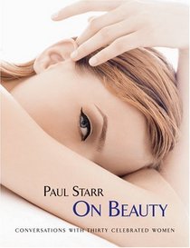 Paul Starr On Beauty : Conversations with Thirty Celebrated Women
