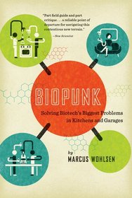 Biopunk: Solving Biotech's Biggest Problems in Kitchens and Garages