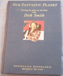 Our fantastic planet: Circling the globe via the poles with Dick Smith