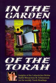 In the garden of the Torah: Insights of the Lubavitcher Rebbe, Rabbi Menachem M. Schneerson, on the weekly Torah readings