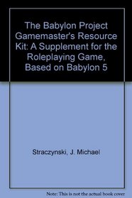 The Babylon Project Gamemaster's Resource Kit: A Supplement for the Roleplaying Game, Based on Babylon 5
