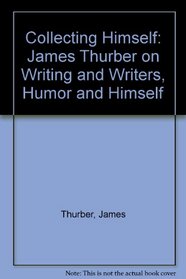 Collecting Himself: James Thurber on Writers, Humor, and Himself