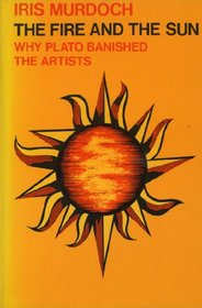 The Fire and the Sun: Why Plato Banished the Artists. Based upon the Romanes Lecture (Oxford Paperbacks)