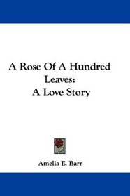 A Rose Of A Hundred Leaves: A Love Story