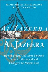 Al Jazeera: How the Free Arab News Network Scooped the World and Changed the Middle East