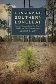 Conserving Southern Longleaf: Herbert Stoddard and the Rise of Ecological Land Management (Environmental History and the American South)