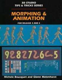 Morphing & Animation: Release 3 and 4 (3d Studio Tips & Tricks Series/Book and Disk)