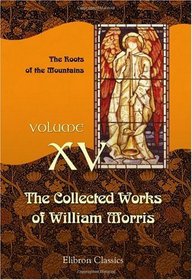 The Collected Works of William Morris: Volume 15. The Roots of the Mountains