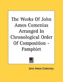 The Works Of John Amos Comenius Arranged In Chronological Order Of Composition - Pamphlet
