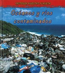 Océanos y ríos en peligro (Oceans and Rivers in Danger) (Proteger Nuestro Planeta / Protect Our Planet) (Spanish Edition)