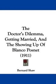 The Doctor's Dilemma, Getting Married, And The Showing Up Of Blanco Posnet (1911)