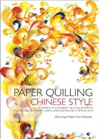 Paper Quilling Chinese Style: Create Unique Paper Projects that Bridge Western Crafts and Traditional Chinese Arts