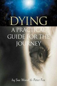 Dying: A Practical Guide for the Journey