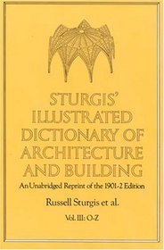 Sturgis' Illustrated Dictionary of Architecture and Building: An Unabridged Reprint of the 1901-2 Edition, Vol. II: O-Z