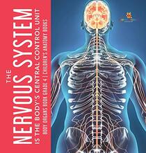 The Nervous System Is the Body's Central Control Unit Body Organs Book Grade 4 Children's Anatomy Books