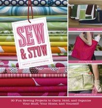 Sew & Stow: 31 Fun Sewing Projects to Carry, Hold, and Organize Your Stuff, Your Home, and Yourself!