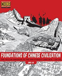 Foundations of Chinese Civilization: The Yellow Emperor to the Han Dynasty (2697 BCE - 220 CE) (Understanding China Through Comics)