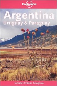 Lonely Planet Argentina Uruguay and Paraguay (Argentina, Uruguay and Paraguay, 4th Ed)