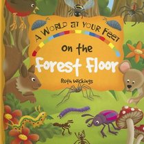 On The Forest Floor: A World-At-Your Feet Book (A World at Your Feet) (A World at Your Feet)