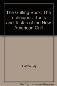 The grilling book: The techniques, tools, and tastes of the new American grill