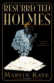 The Resurrected Holmes: New Cases from the Notes of John H. Watson, M.D