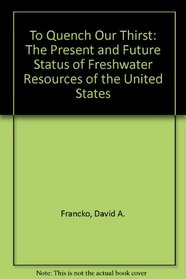To Quench Our Thirst: The Present and Future Status of Freshwater Resources of the United States