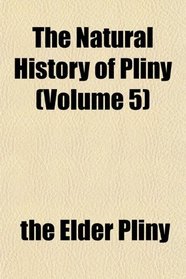 The Natural History of Pliny (Volume 5)