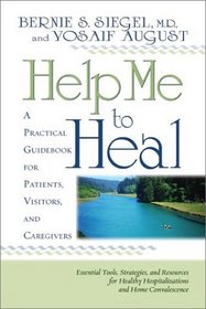 Help Me to Heal: A Practical Guidebook for Patients, Visitors, and Caregivers : Essential Tools, Strategies and Resources for Healthy Hospitalizations and Home