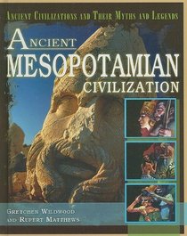 Ancient Mesopotamian Civilization (Ancient Civilizations and Their Myths and Legends)