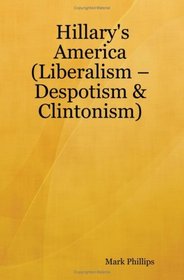 Hillary's America: (Liberalism -  Despotism & Clintonism)