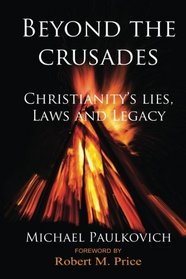 Beyond the Crusades: Christianity's Lies, Laws and Legacy