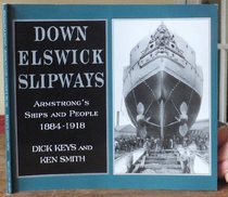 Down Elswick Slipways: Armstrong's Ships and People, 1884-1918