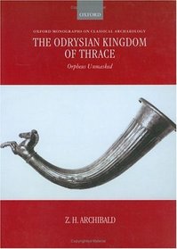 The Odrysian Kingdom of Thrace: Orpheus Unmasked (Oxford Monographs on Classical Archaeology)