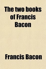 The two books of Francis Bacon