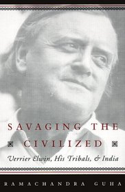 Savaging the Civilized : Verrier Elwin, His Tribals, and India
