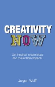 Creativity Now: Get inspired, create ideas and make them happen! (2nd Edition)