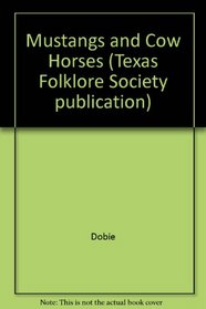 Mustangs and Cow Horses (Texas Folklore Society Publications: No.)