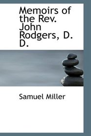 Memoirs of the Rev. John Rodgers, D. D.