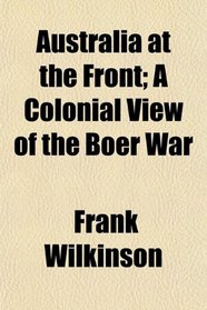 Australia at the Front; A Colonial View of the Boer War