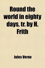 Round the world in eighty days, tr. by H. Frith