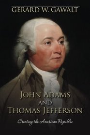 John Adams and Thomas Jefferson: Creating the American Republic